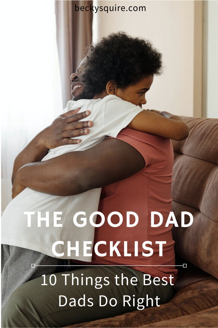 The Good Dad Checklist 10 Things The Best Dads Do Right Becky Squire